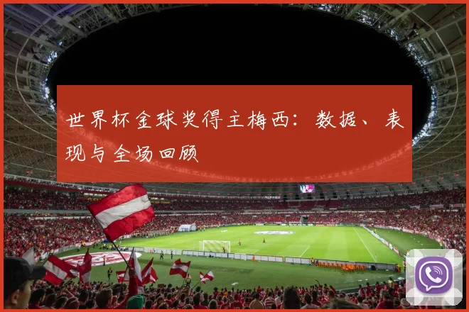 世界杯金球奖得主梅西：数据、表现与全场回顾