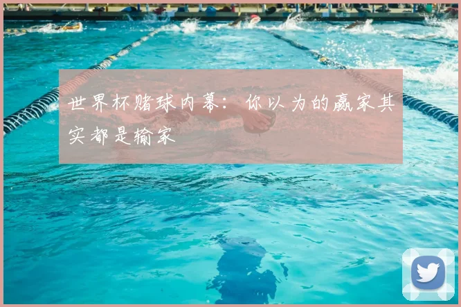 世界杯赌球内幕:你以为的赢家其实都是输家