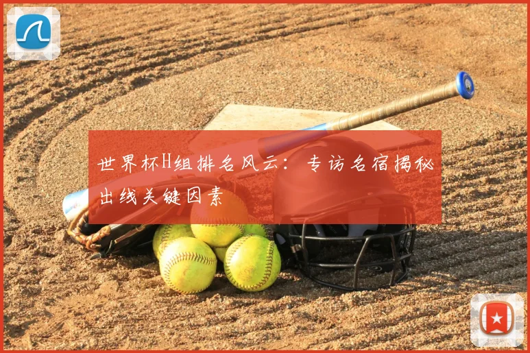 世界杯H组排名风云:专访名宿揭秘出线关键因素